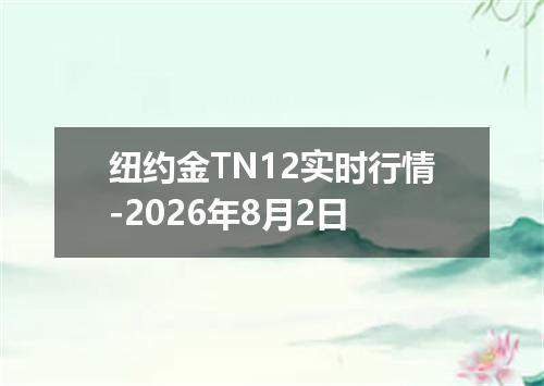 纽约金TN12实时行情-2026年8月2日