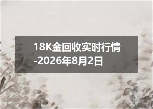 18K金回收实时行情-2026年8月2日