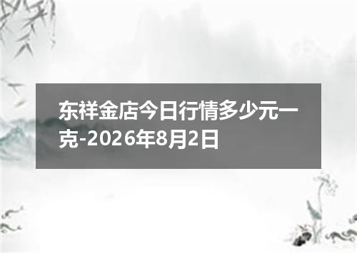东祥金店今日行情多少元一克-2026年8月2日