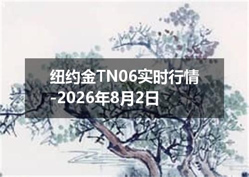 纽约金TN06实时行情-2026年8月2日
