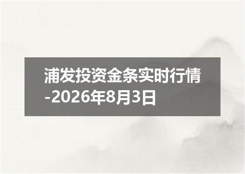 浦发投资金条实时行情-2026年8月3日