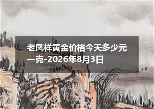 老凤祥黄金价格今天多少元一克-2026年8月3日