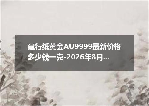 建行纸黄金AU9999最新价格多少钱一克-2026年8月3日