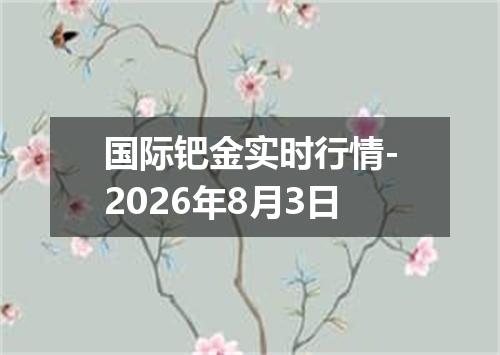 国际钯金实时行情-2026年8月3日