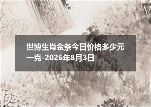 世博生肖金条今日价格多少元一克-2026年8月3日