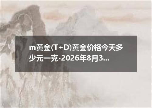 m黄金(T+D)黄金价格今天多少元一克-2026年8月3日
