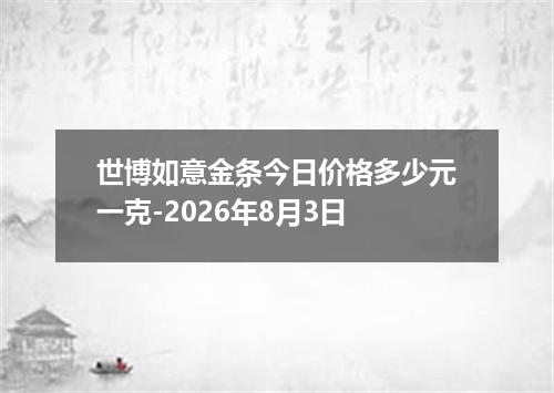 世博如意金条今日价格多少元一克-2026年8月3日
