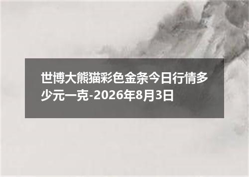 世博大熊猫彩色金条今日行情多少元一克-2026年8月3日