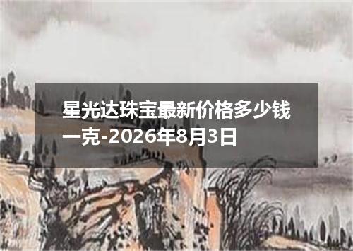 星光达珠宝最新价格多少钱一克-2026年8月3日