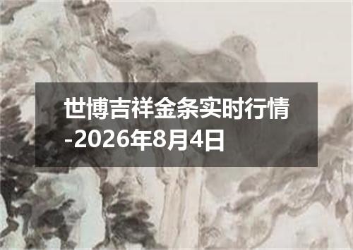 世博吉祥金条实时行情-2026年8月4日