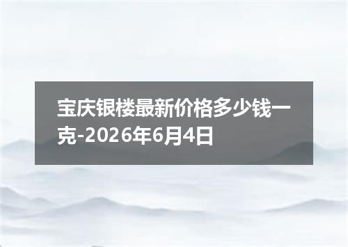 宝庆银楼最新价格多少钱一克-2026年6月4日