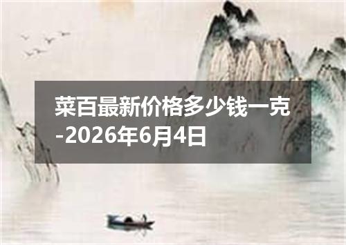 菜百最新价格多少钱一克-2026年6月4日