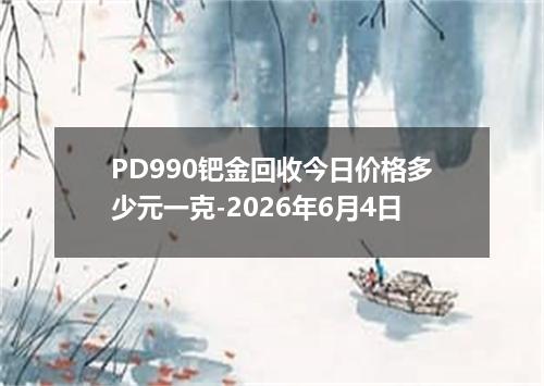 PD990钯金回收今日价格多少元一克-2026年6月4日